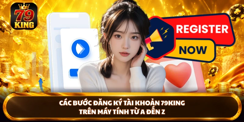 Các bước đăng ký tài khoản 79KING trên máy tính từ A đến Z