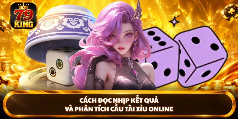 Cách đọc nhịp kết quả và phân tích cầu tài xỉu online