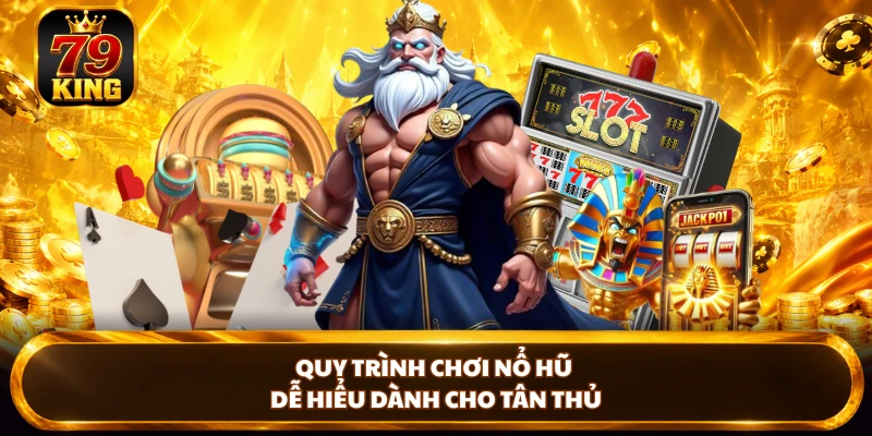 Quy trình chơi nổ hũ dễ hiểu dành cho tân thủ